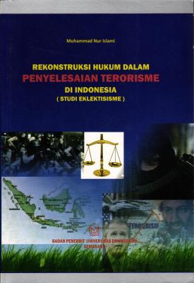 REKONTRUKSI HUKUM DALAM PENYELESAIAN TERORISME DI INDONESIA (STUDI EKLEKTISISME)