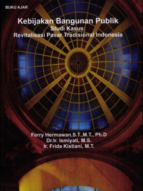 BUKU AJAR KEBIJAKAN BANGUNAN PUBLIK STUDI KASUS: REVITALISASI PASAR TRADISIONAL INDONESIA